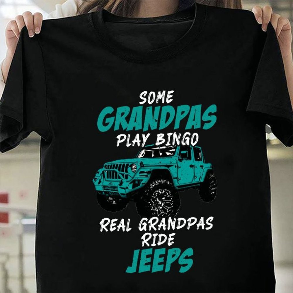 Jeep T-shirt, Jeep Grandpas, Some Grandpas Play Bingo Real Grandpas Ride Jeeps